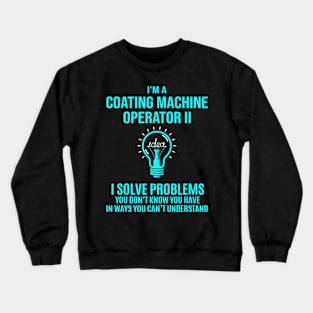 Coating Machine Operator  I Solve Problems Crewneck Sweatshirt